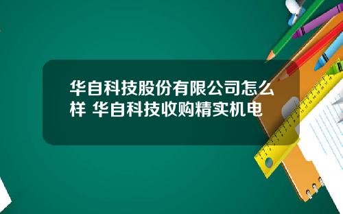 华自科技股份有限公司怎么样 华自科技收购精实机电