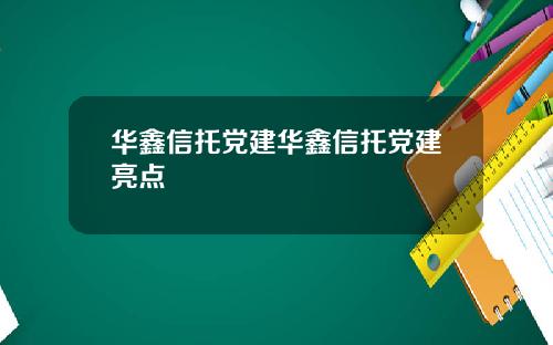 华鑫信托党建华鑫信托党建亮点