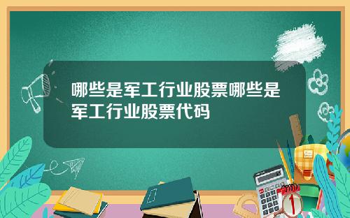 哪些是军工行业股票哪些是军工行业股票代码