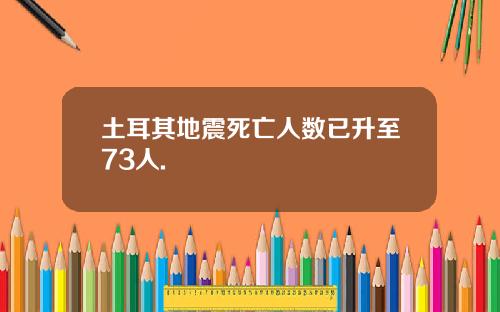 土耳其地震死亡人数已升至73人.