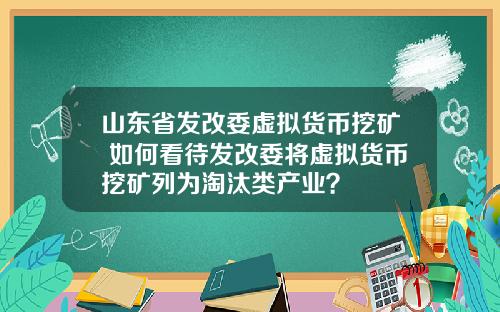 山东省发改委虚拟货币挖矿 如何看待发改委将虚拟货币挖矿列为淘汰类产业？