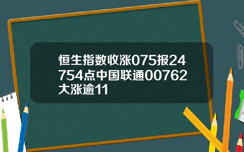 恒生指数收涨075报24754点中国联通00762大涨逾11