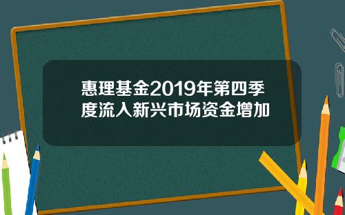 惠理基金2019年第四季度流入新兴市场资金增加