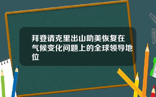 拜登请克里出山助美恢复在气候变化问题上的全球领导地位