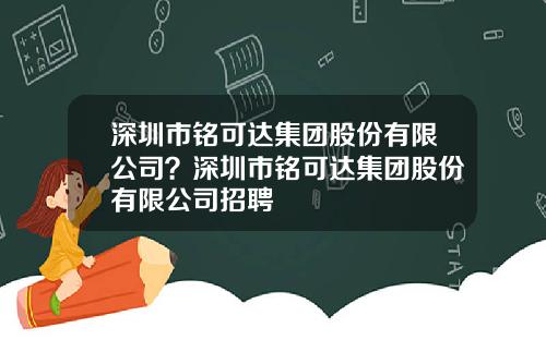 深圳市铭可达集团股份有限公司？深圳市铭可达集团股份有限公司招聘