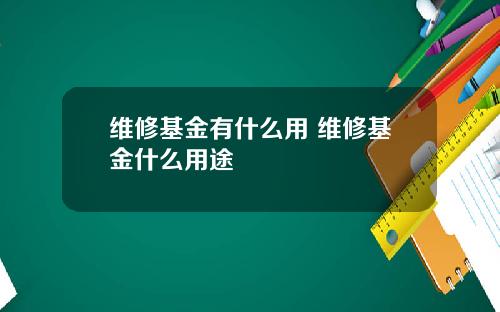 维修基金有什么用 维修基金什么用途