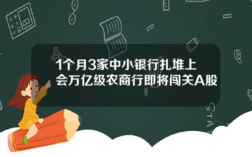 1个月3家中小银行扎堆上会万亿级农商行即将闯关A股