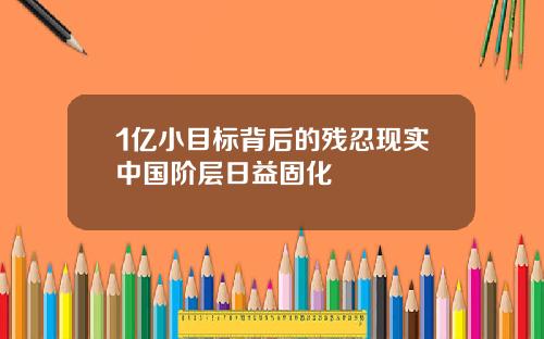 1亿小目标背后的残忍现实中国阶层日益固化