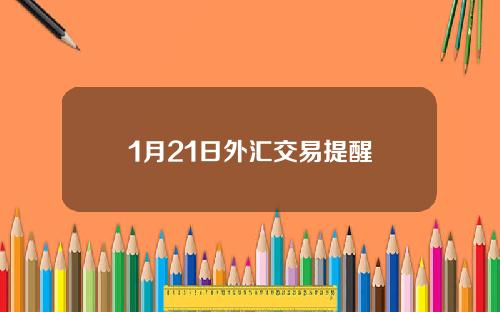 1月21日外汇交易提醒