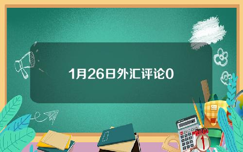 1月26日外汇评论0