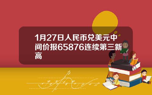 1月27日人民币兑美元中间价报65876连续第三新高