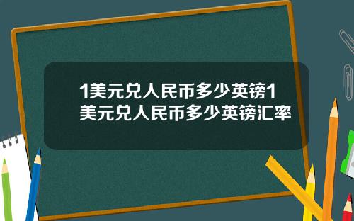 1美元兑人民币多少英镑1美元兑人民币多少英镑汇率