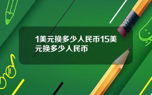 1美元换多少人民币15美元换多少人民币