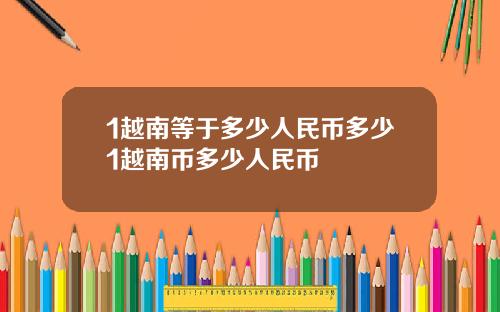 1越南等于多少人民币多少1越南币多少人民币