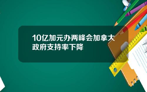 10亿加元办两峰会加拿大政府支持率下降