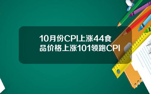 10月份CPI上涨44食品价格上涨101领跑CPI