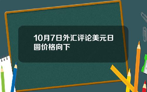 10月7日外汇评论美元日圆价格向下