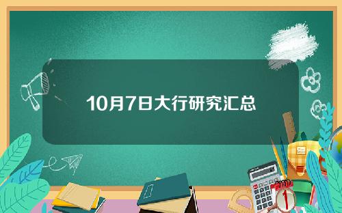 10月7日大行研究汇总