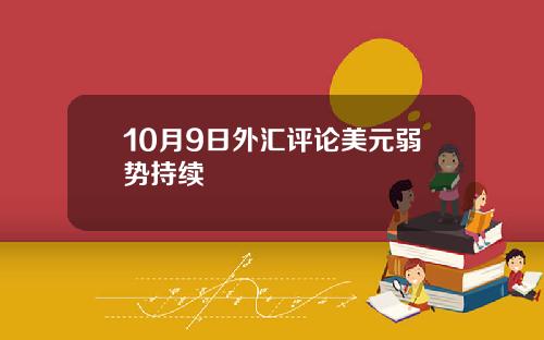 10月9日外汇评论美元弱势持续