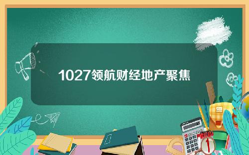 1027领航财经地产聚焦