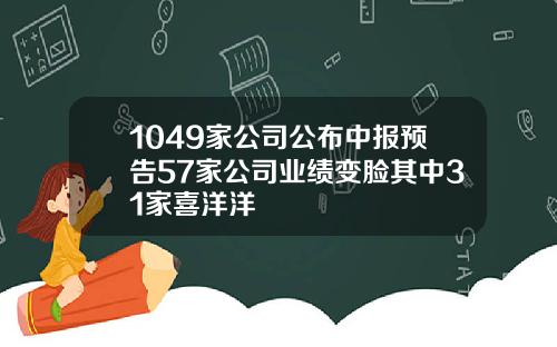 1049家公司公布中报预告57家公司业绩变脸其中31家喜洋洋