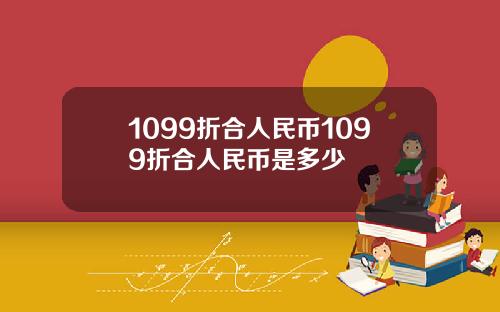 1099折合人民币1099折合人民币是多少