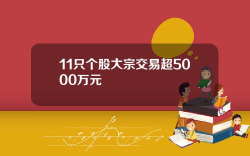 11只个股大宗交易超5000万元