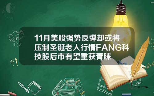 11月美股强势反弹却或将压制圣诞老人行情FANG科技股后市有望重获青睐