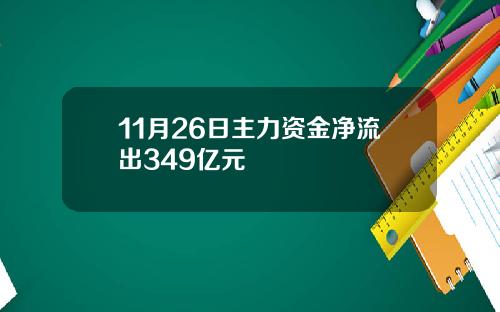 11月26日主力资金净流出349亿元