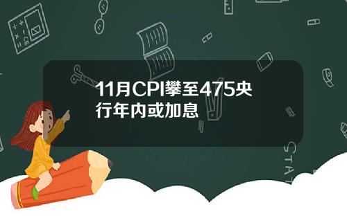 11月CPI攀至475央行年内或加息