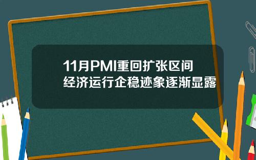 11月PMI重回扩张区间经济运行企稳迹象逐渐显露