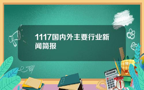 1117国内外主要行业新闻简报