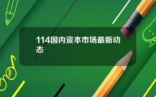 114国内资本市场最新动态