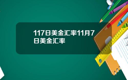 117日美金汇率11月7日美金汇率