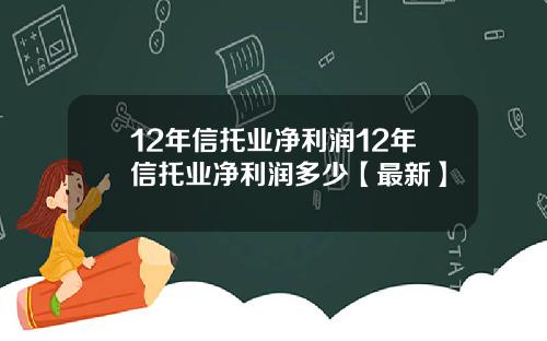 12年信托业净利润12年信托业净利润多少【最新】