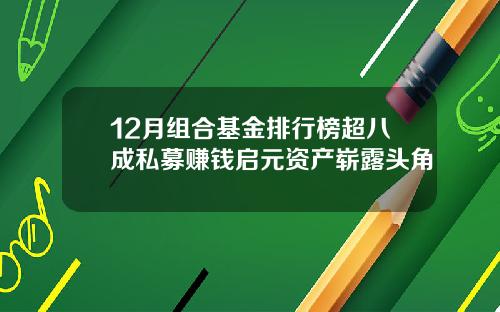 12月组合基金排行榜超八成私募赚钱启元资产崭露头角