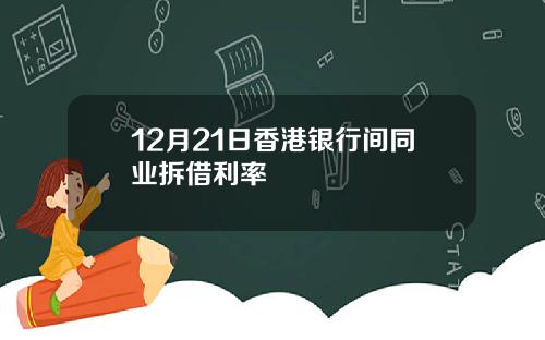 12月21日香港银行间同业拆借利率