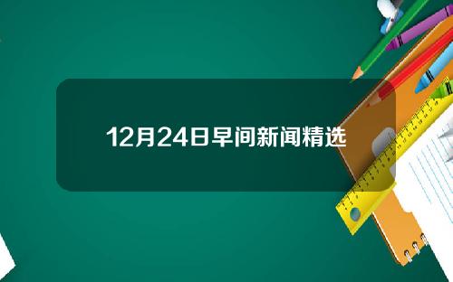 12月24日早间新闻精选