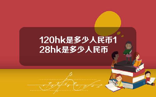 120hk是多少人民币128hk是多少人民币