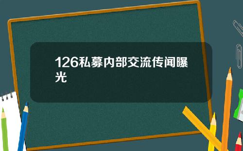 126私募内部交流传闻曝光