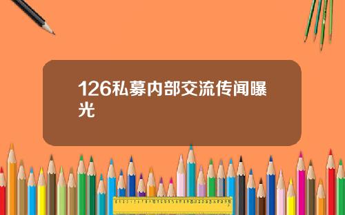 126私募内部交流传闻曝光