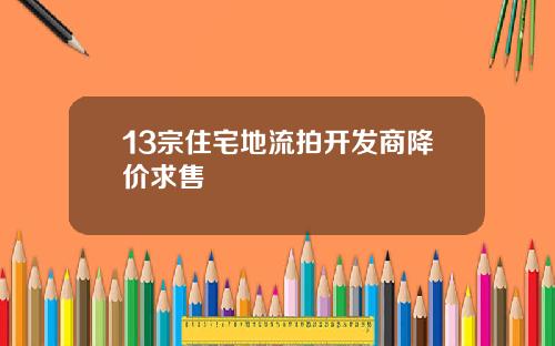 13宗住宅地流拍开发商降价求售