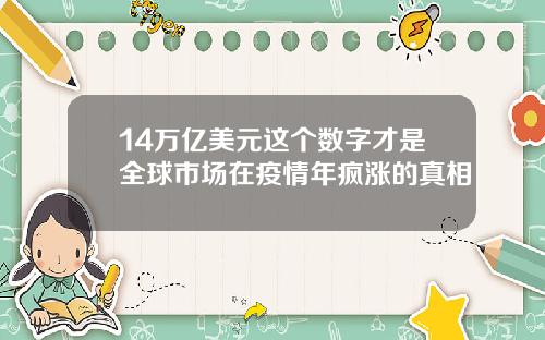 14万亿美元这个数字才是全球市场在疫情年疯涨的真相