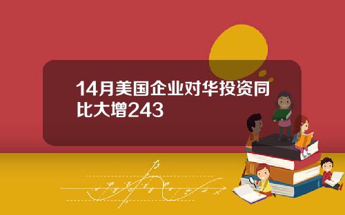 14月美国企业对华投资同比大增243