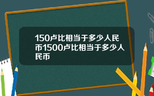 150卢比相当于多少人民币1500卢比相当于多少人民币