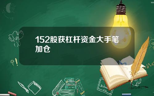 152股获杠杆资金大手笔加仓