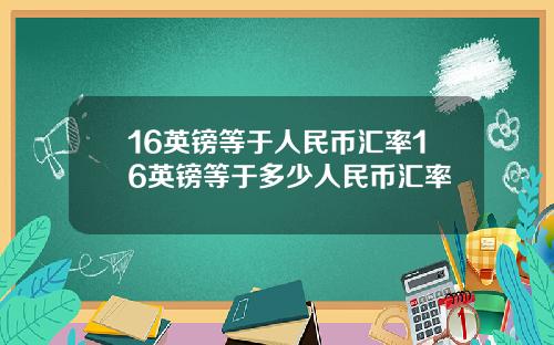 16英镑等于人民币汇率16英镑等于多少人民币汇率