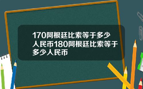 170阿根廷比索等于多少人民币180阿根廷比索等于多少人民币