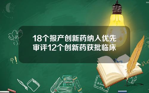 18个报产创新药纳入优先审评12个创新药获批临床