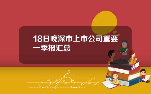 18日晚深市上市公司重要一季报汇总